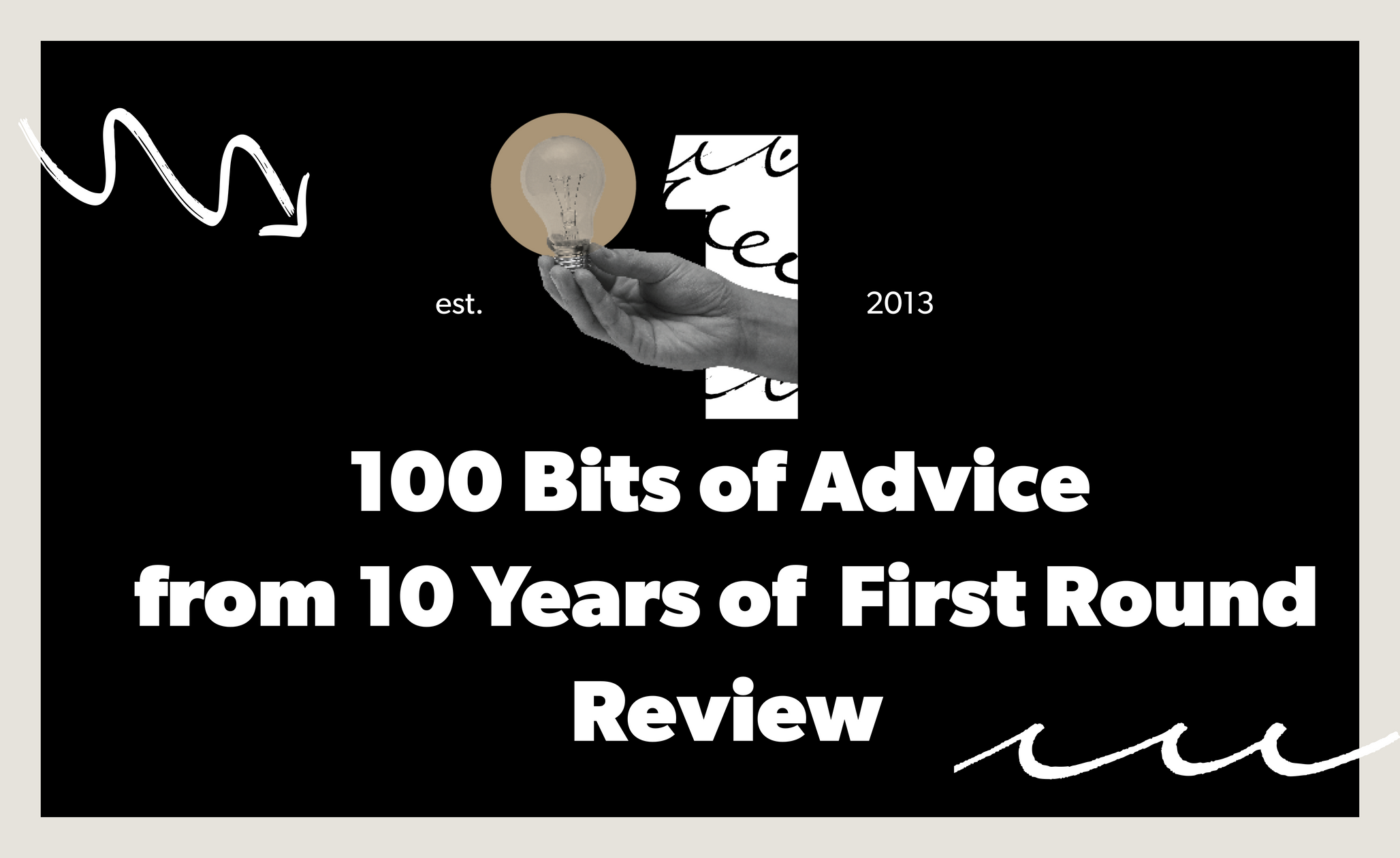 Cover image for The 100 Best Bits of Advice from 10 Years of First Round Review